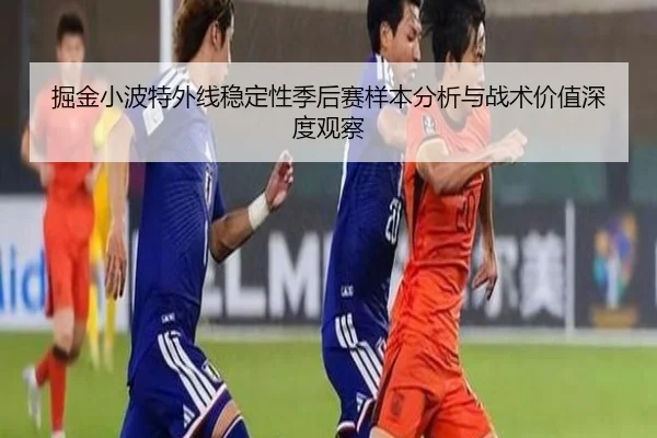 掘金小波特外线稳定性季后赛样本分析与战术价值深度观察