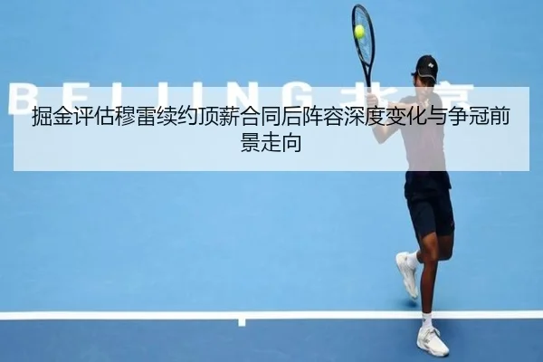 掘金评估穆雷续约顶薪合同后阵容深度变化与争冠前景走向