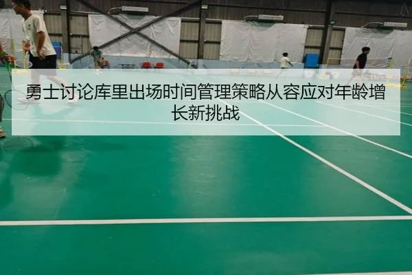 勇士讨论库里出场时间管理策略从容应对年龄增长新挑战 | kaiyun