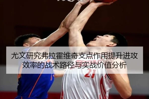 尤文研究弗拉霍维奇支点作用提升进攻效率的战术路径与实战价值分析
